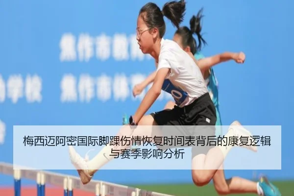 梅西迈阿密国际脚踝伤情恢复时间表背后的康复逻辑与赛季影响分析