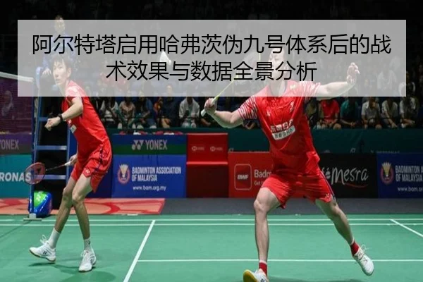 阿尔特塔启用哈弗茨伪九号体系后的战术效果与数据全景分析