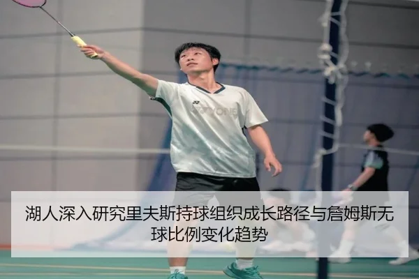 湖人深入研究里夫斯持球组织成长路径与詹姆斯无球比例变化趋势