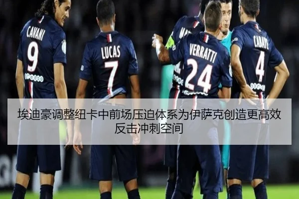 埃迪豪调整纽卡中前场压迫体系为伊萨克创造更高效反击冲刺空间
